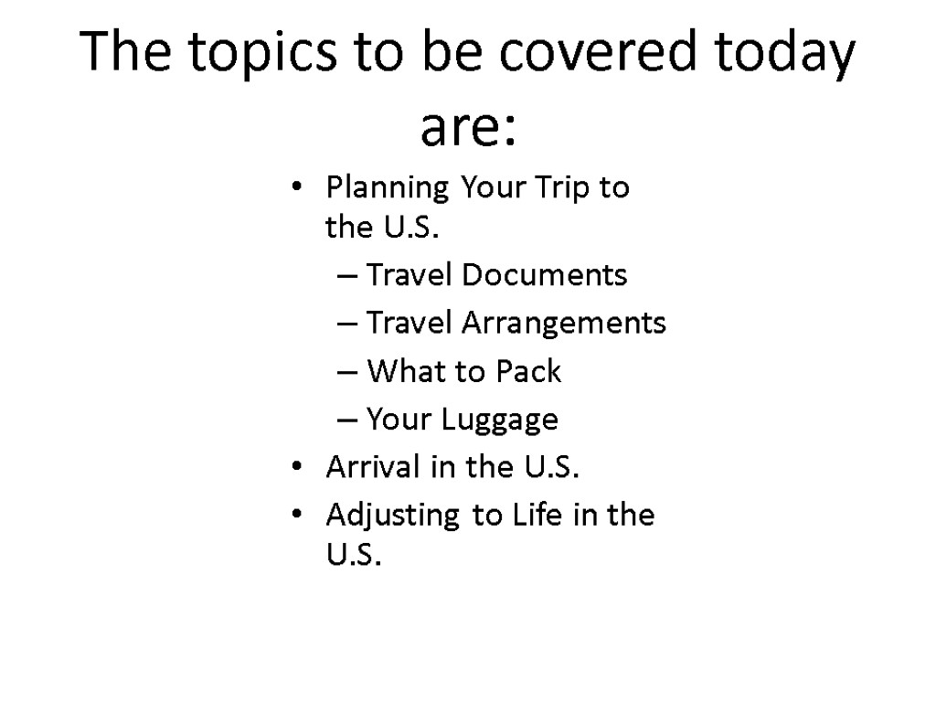 The topics to be covered today are: Planning Your Trip to the U.S. Travel